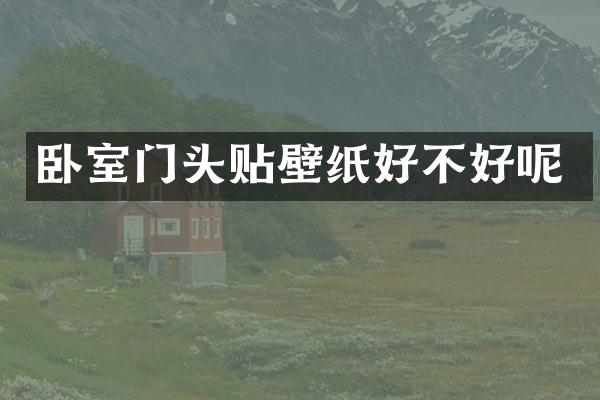 卧室门头贴壁纸好不好呢