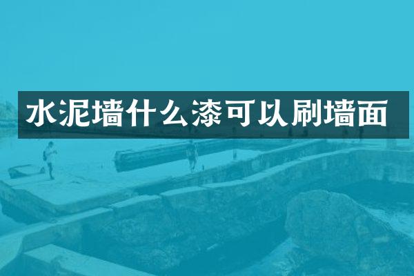 水泥墙什么漆可以刷墙面