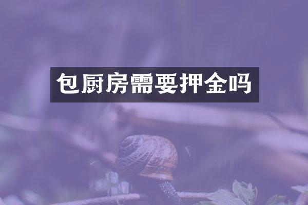 包厨房需要押金吗