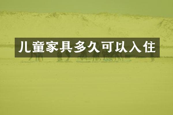 儿童家具多久可以入住