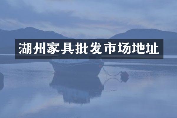 湖州家具批发市场地址