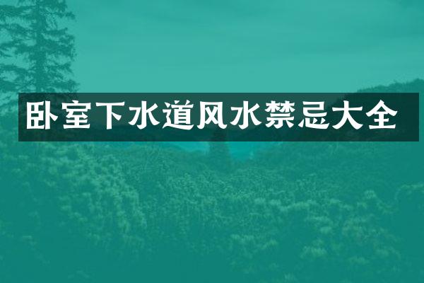 卧室下水道风水禁忌大全