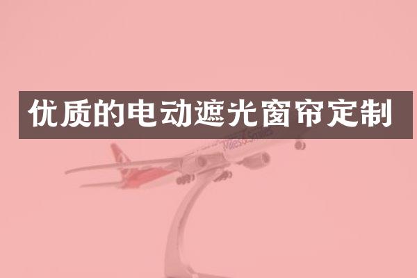 优质的电动遮光窗帘定制
