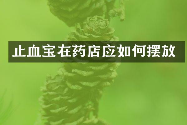 止血宝在药店应如何摆放