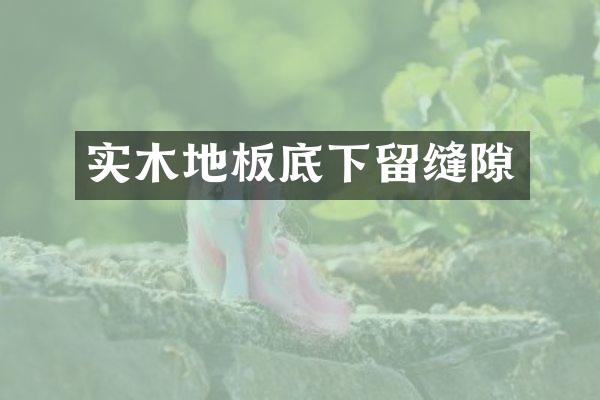 实木地板底下留缝隙