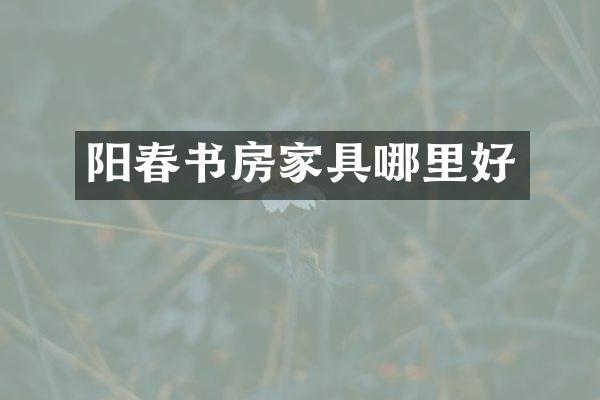 阳春书房家具哪里好