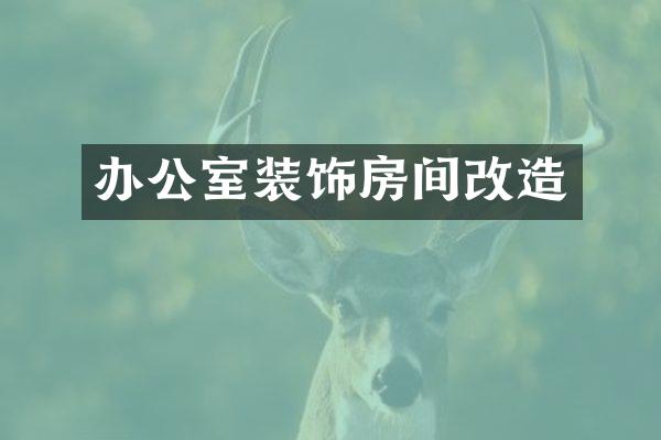 办公室装饰房间改造