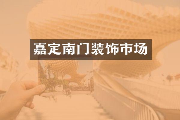 嘉定南门装饰市场