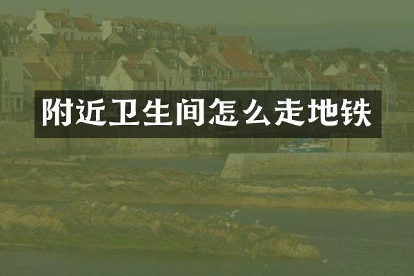 附近卫生间怎么走地铁