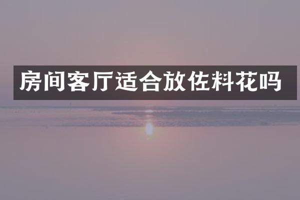 房间客厅适合放佐料花吗