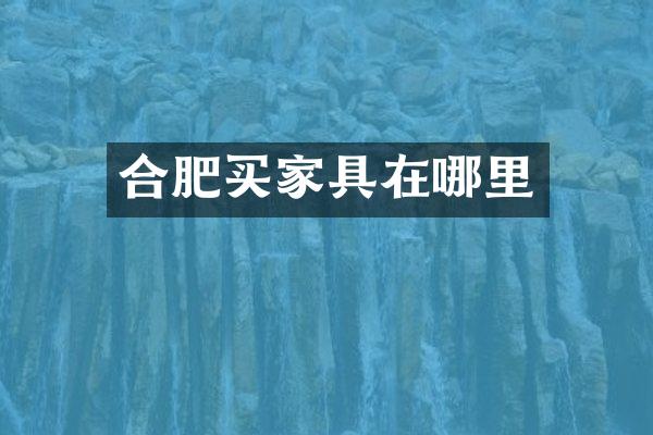 合肥买家具在哪里