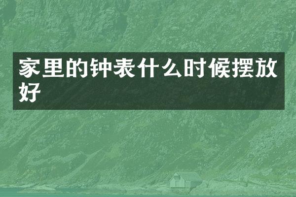 家里的钟表什么时候摆放好