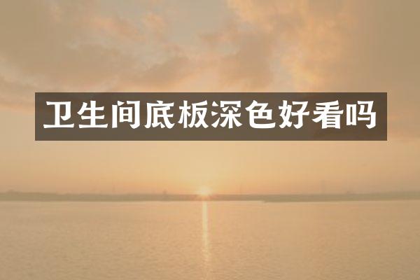 卫生间底板深色好看吗