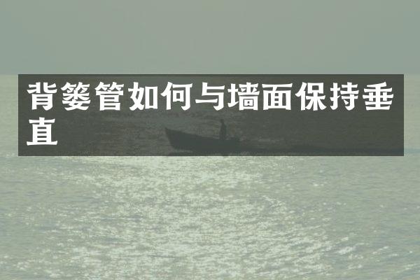 背篓管如何与墙面保持垂直