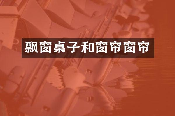 飘窗桌子和窗帘窗帘