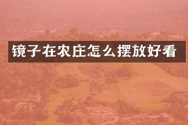 镜子在农庄怎么摆放好看