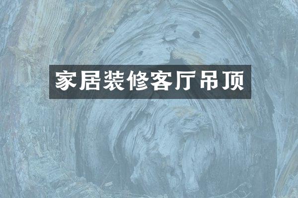 家居装修客厅吊顶