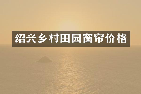 绍兴乡村田园窗帘价格