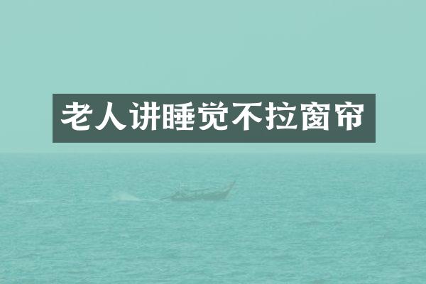 老人讲睡觉不拉窗帘