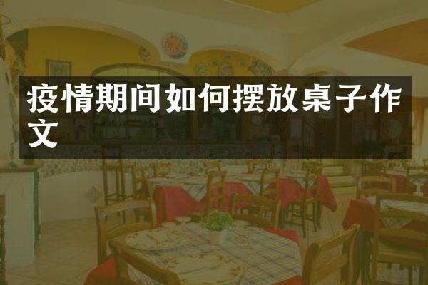 疫情期间如何摆放桌子作文