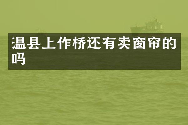 温县上作桥还有卖窗帘的吗