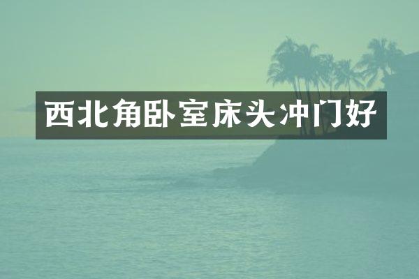 西北角卧室床头冲门好