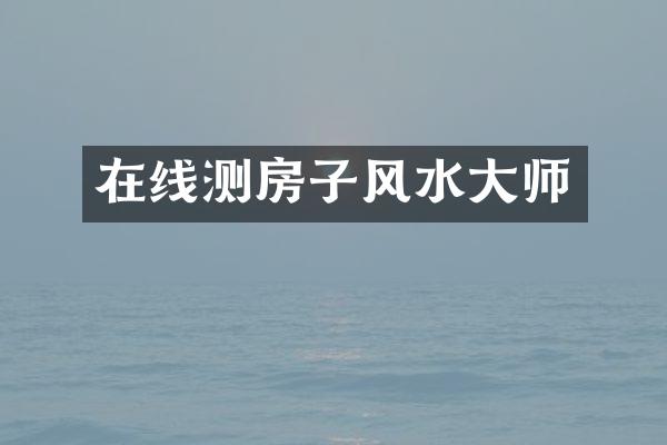 在线测房子风水大师
