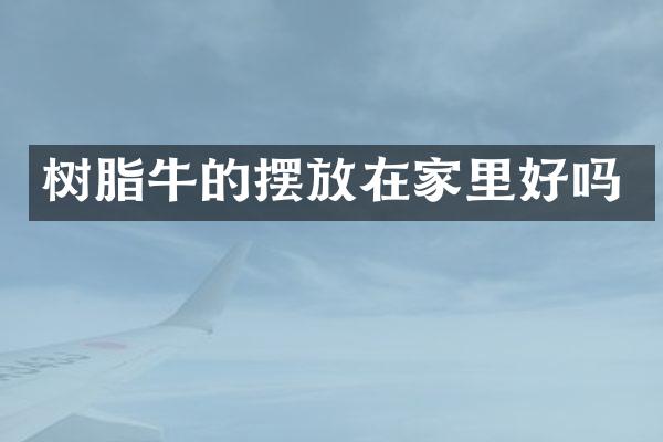 树脂牛的摆放在家里好吗