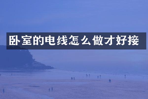 卧室的电线怎么做才好接