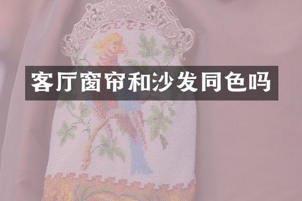 客厅窗帘和沙发同色吗