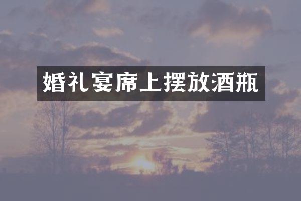 婚礼宴席上摆放酒瓶