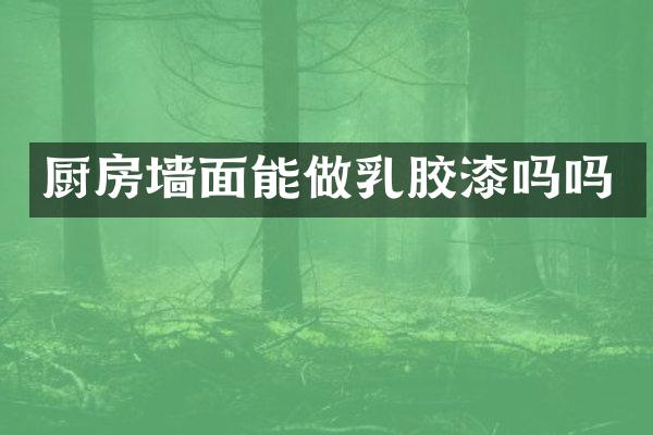 厨房墙面能做乳胶漆吗吗
