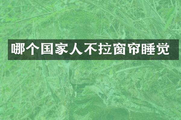 哪个国家人不拉窗帘睡觉