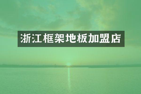浙江框架地板加盟店