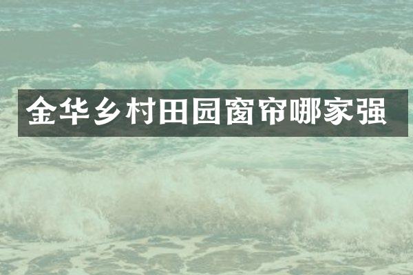 金华乡村田园窗帘哪家强