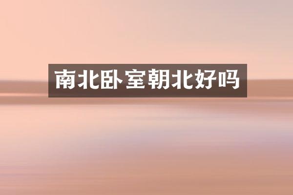 南北卧室朝北好吗