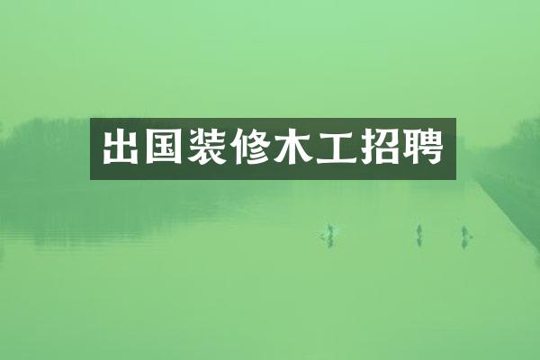 出国装修木工招聘