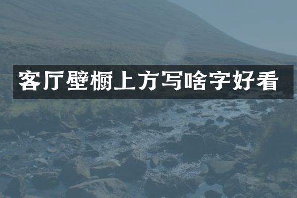 客厅壁橱上方写啥字好看