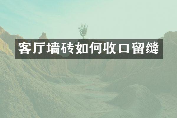 客厅墙砖如何收口留缝
