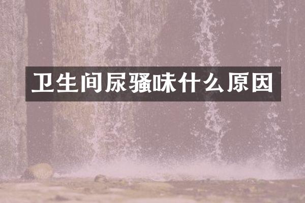 卫生间尿骚味什么原因