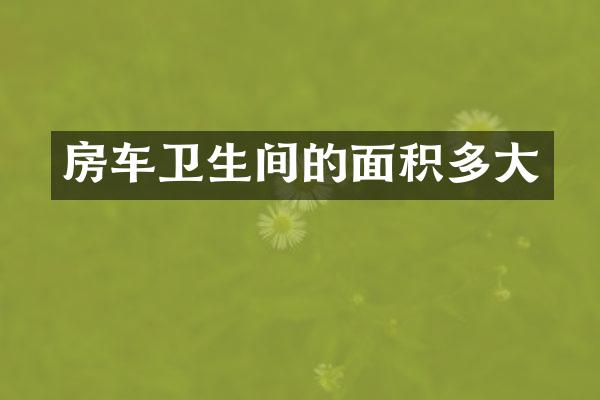 房车卫生间的面积多大