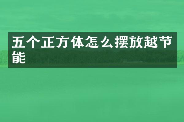 五个正方体怎么摆放越节能