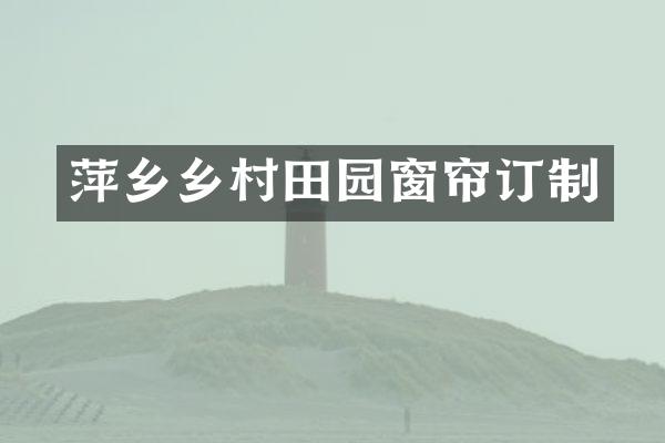 萍乡乡村田园窗帘订制