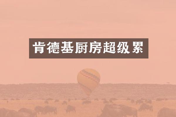 肯德基厨房超级累