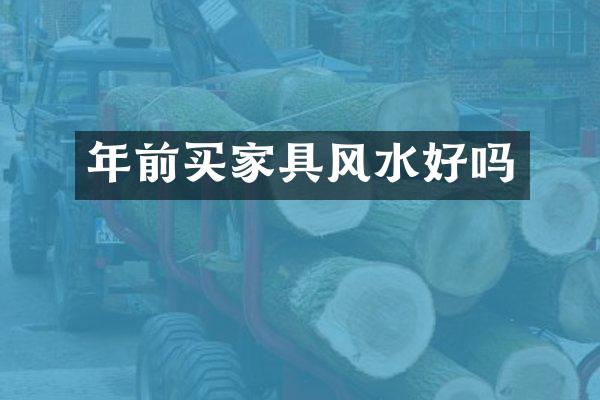 年前买家具风水好吗