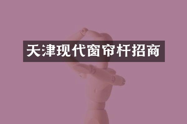 天津现代窗帘杆招商