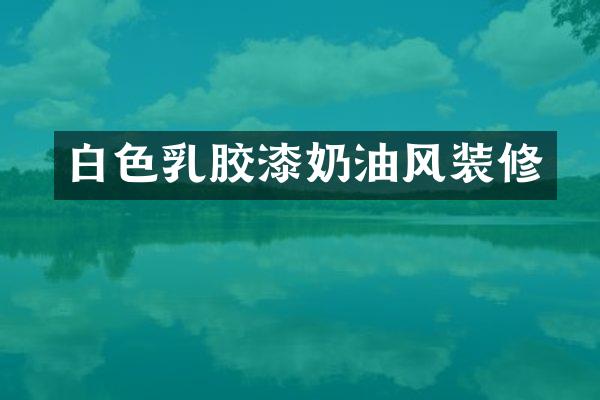 白色乳胶漆奶油风装修