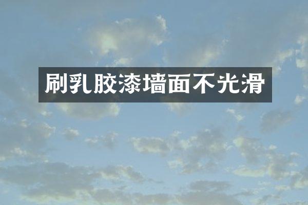 刷乳胶漆墙面不光滑