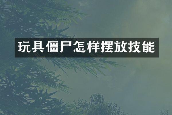 玩具僵尸怎样摆放技能