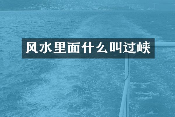 风水里面什么叫过峡
